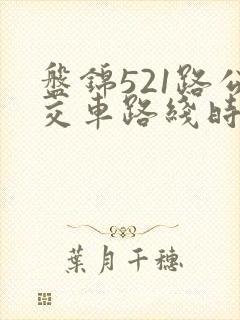 盘锦521路公交车路线时间表