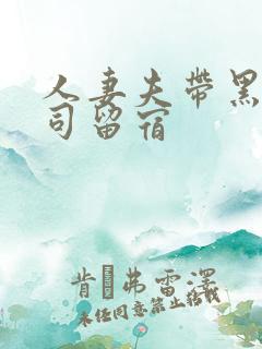 人妻夫带黑人上司留宿