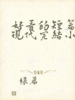 好看的短篇言情现代完结小说 好看的短篇言情现代完结小说