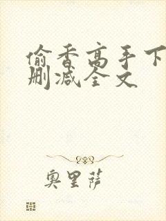 偷香高手下载无删减全文