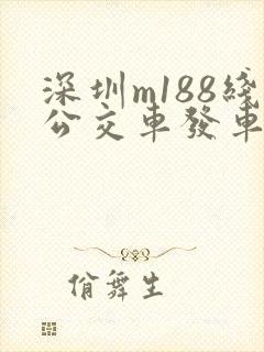 深圳m188线公交车发车时间
