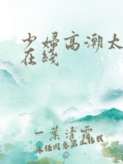 少妇高潮太爽了在线