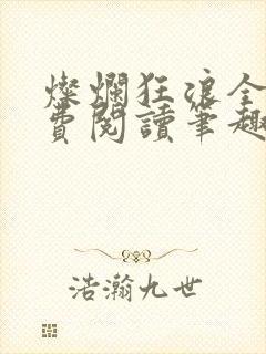灿烂狂浪全文免费阅读笔趣阁 灿烂狂浪全文免费阅读笔趣阁