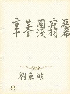 重生团宠恶魔小千金浅羽希