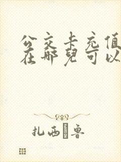 公交卡充值附近在哪儿可以充?