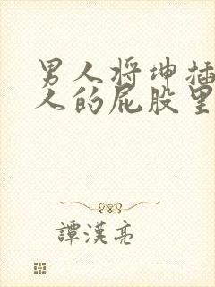 男人将坤插进女人的屁股里