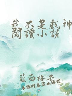 我不是戏神在线阅读小说 我不是戏神在线阅读小说