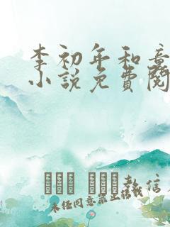 李初年和童肖媛小说免费阅读无弹窗