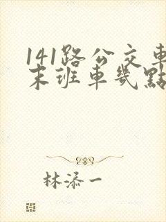 141路公交车末班车几点