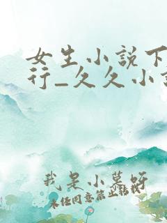 女生小说下载排行_久久小说网手机版