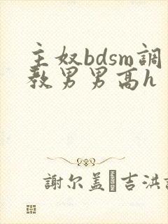 主奴bdsm调教男男高h 主奴bdsm调教男男高h
