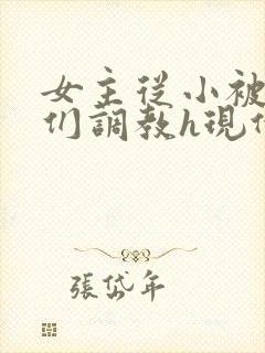 女主从小被男主们调教h现代