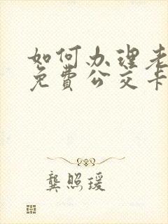如何办理老年人免费公交卡