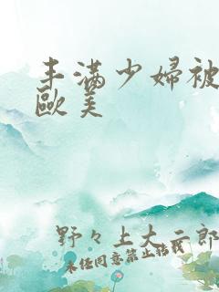 丰满少妇被猛烈欧美