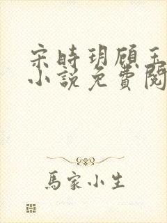 宋时玥顾玉辰的小说免费阅读无弹窗 宋时玥顾玉辰的小说免费阅读无弹窗