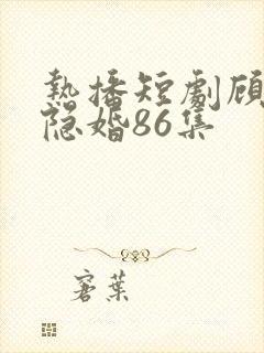 热播短剧顾少的隐婚86集