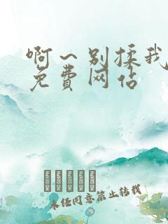 啊～别揉我奶头免费网站