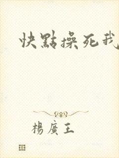 快点操死我吧