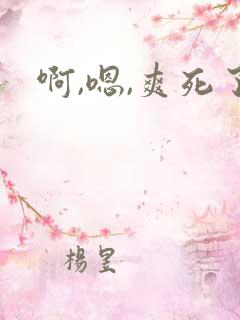 啊,嗯,爽死了