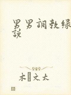 男男调教绿奴小说