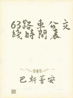 63路车公交路线时间表 63路车公交路线时间表