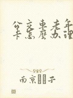 公交车老年优惠卡怎么办理