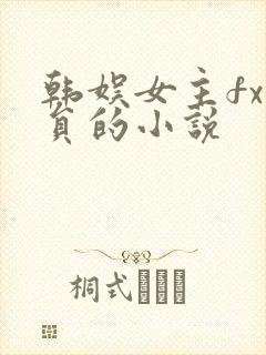 韩娱女主fx成员的小说