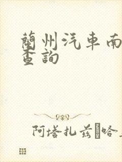 兰州汽车南站票查询 兰州汽车南站票查询