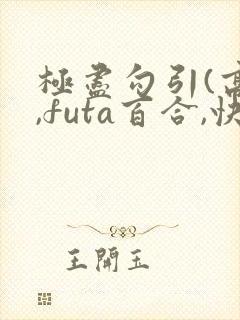 极尽勾引(高h,futa百合,快穿)