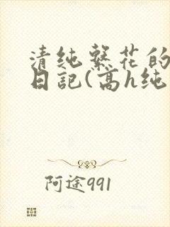 清纯系花的性瘾日记(高h纯肉np)
