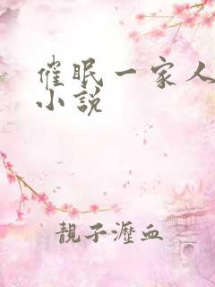 催眠一家人高h小说