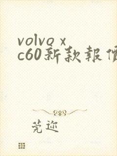 volvo xc60新款报价 volvo xc60新款报价
