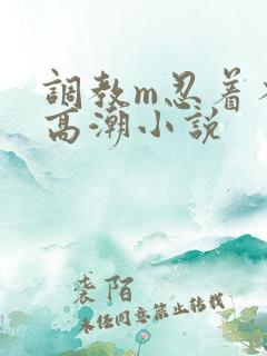 调教m忍着不许高潮小说