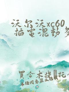 沃尔沃xc60 插电混动多少钱一辆