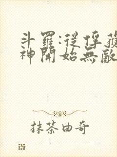 斗罗:从俘获女神开始无敌下载txt