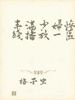 丰满少妇惨叫在线播放一区二区
