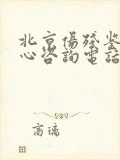 北京伤残鉴定中心咨询电话
