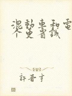 混动车和电车哪个更省钱