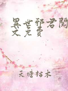 异世邪君阅读全文免费 异世邪君阅读全文免费