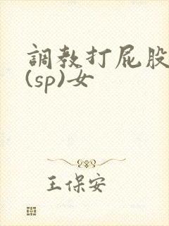 调教打屁股惩罚(sp)女