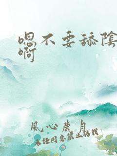 嗯不要舔阴蒂嗯啊 嗯不要舔阴蒂嗯啊