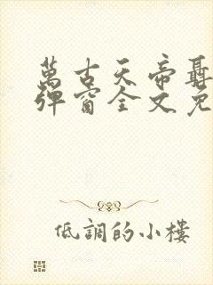 万古天帝聂天无弹窗全文免费阅读