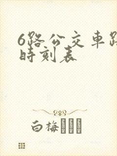 6路公交车路线时刻表