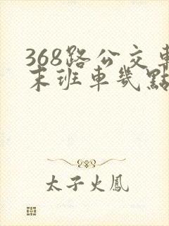 368路公交车末班车几点