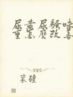 尿黄尿骚味特别重怎么改善