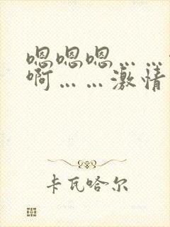 嗯嗯嗯……啊啊啊……激情小说