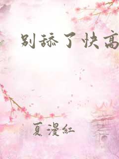 别舔了快高潮了