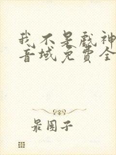 我不是戏神三九音域免费全文下载