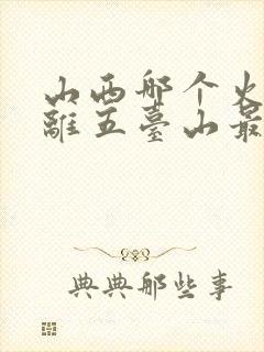 山西哪个火车站离五台山最近