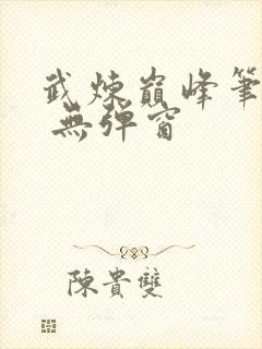 武炼巅峰笔趣阁 无弹窗